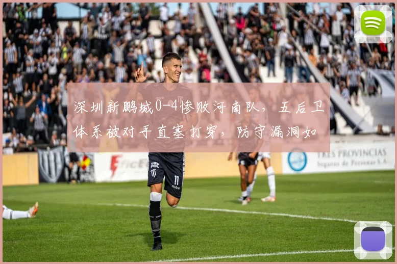 深圳新鹏城0-4惨败河南队,五后卫体系被对手直塞打穿,防守漏洞如何弥补?
