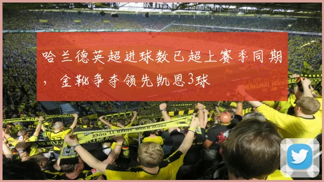 哈兰德英超进球数已超上赛季同期，金靴争夺领先凯恩3球
